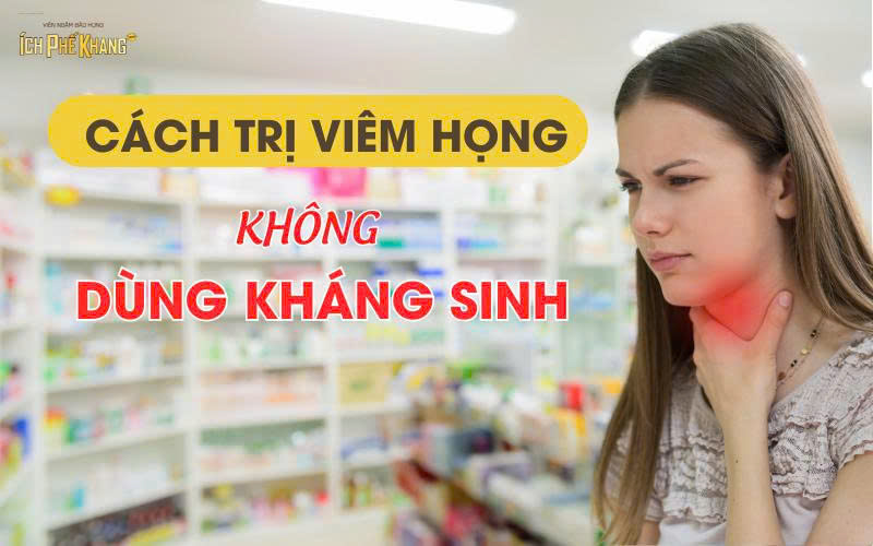 Cách trị viêm họng hiệu quả không dùng kháng sinh